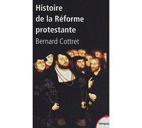 Histoire de la réforme protestante: Luther, Calvin, Wesley XVIe-XVIIIe siècle