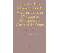 Histoire de la Régence Et de la Minorité de Louis XV Jusqu'au Ministère du Cardinal de Fleury