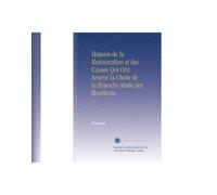 Histoire de la Restauration et des Causes Qui Ont Amené la Chute de la Branche Ainée des Bourbons,: V. 3 (French Edition)
