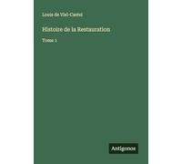 Histoire de la Restauration: Tome 1
