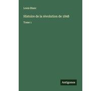 Histoire de la révolution de 1848: Tome 1