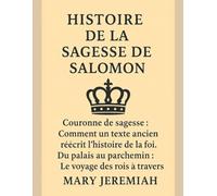 HISTOIRE DE LA SAGESSE DE SALOMON:: Couronne de sagesse : Comment un texte ancien réécrit l’histoire de la foi. Du palais au parchemin : Le voyage des rois à travers le monde.