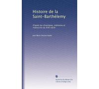 Histoire de la Saint-Barthélemy: D'après les chroniques, mémoires et manuscrits du XVIe siècle