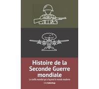 Histoire de la Seconde Guerre mondiale: Le conflit mondial qui a façonné le monde moderne