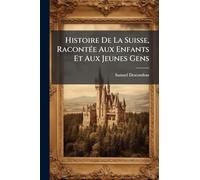 Histoire De La Suisse, RacontÃ(c)e Aux Enfants Et Aux Jeunes Gens