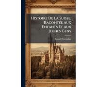 Histoire De La Suisse, RacontÃ(c)e Aux Enfants Et Aux Jeunes Gens