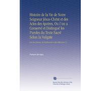 Histoire de la Vie de Notre Seigneur Jésus-Christ et des Actes des Apotres, Ou l'on a Conservé et Distingué les Paroles du Texte Sacré Selon la ... des Explications et des Réflexions V.1