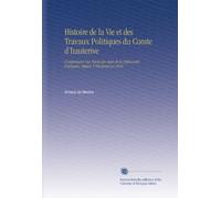 Histoire de la Vie et des Travaux Politiques du Comte d'hauterive: Comprenant Une Partie des Actes de la Diplomatie Française, Depuis 1784 Jusqu'en 1830.