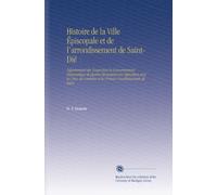 Histoire de la Ville Épiscopale et de l'arrondissement de Saint-Dié: Département des Vosges,Sous le Gouvernement Théocratique de Quatre Monastères En ... et les Princes Constitutionnels de Salm