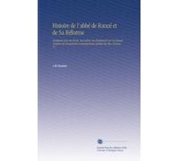 Histoire de l'abbé de Rancé et de Sa Réforme: Composée Avec Ses Écrits, Ses Lettres, Ses Règlements et Un Grand Nombre de Documents Contemporains Inédits Ou Peu Connus, V.1