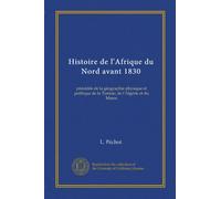 Histoire de l'Afrique du Nord avant 1830: précédée de la géographie physique et politique de la Tunisie, de l'Algérie et du Maroc