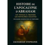 Histoire de l'Apocalypse d'Abraham: Un voyage à travers les royaumes célestes, une sagesse ancienne pour les temps modernes.