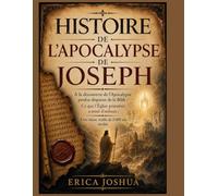 HISTOIRE DE L'APOCALYPSE DE JOSEPH:: À la découverte de l'Apocalypse perdue disparue de la Bible : Ce que l'Église primitive a tenté d'enfouir ; Une vision vieille de 2 000 ans révélée