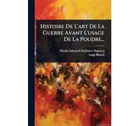 Histoire De L'art De La Guerre Avant L'usage De La Poudre...