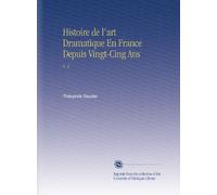 Histoire de l'art Dramatique En France Depuis Vingt-Cing Ans: V. 4