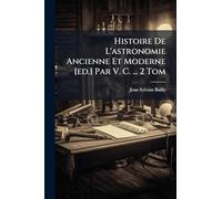 Histoire De L'astronomie Ancienne Et Moderne [ed.] Par V. C. ... 2 Tom