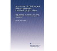 Histoire de l'école française de paysage depuis Chintreuil jusqu'à 1900: (avec des notes, un appendice et un index alphabétique de principaux paysagistes dun XIXe siècle)