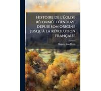 Histoire de l'Église rÃ(c)formÃ(c)e d'Anduze depuis son origine jusqu'Ã la rÃ(c)volution française