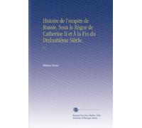 Histoire de l'empire de Russie, Sous le Règne de Catherine Ii et À la Fin du Dixhuitième Siècle.: V.1
