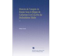Histoire de l'empire de Russie Sous le Règne de Catherine Ii et À la Fin du Dixhuitième Siècle: V.6