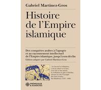 Histoire de l'empire islamique: Des conquêtes arabes à l'apogée et au rayonnement intellectuel de l'empire islamique, jusqu'à son déclin