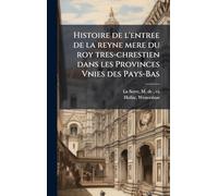 Histoire de l'entree de la reyne mere du roy tres-chrestien dans les Provinces Vnies des Pays-Bas