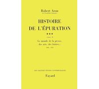 Histoire de l'épuration: Le monde de la presse, des arts, des lettres... (1944-1953)
