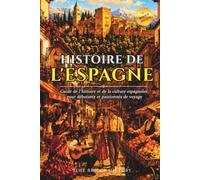 Histoire de l'Espagne: Guide de l'histoire et de la culture espagnoles pour débutants et passionnés de voyage | Faits amusants sur l'Espagne, ... de base (Collection Pont d'Histoire)