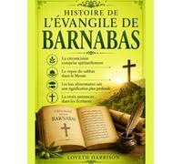 HISTOIRE DE L'ÉVANGILE DE BARNABAS: La circoncision comprise spirituellement Le repos du sabbat dans le Messie Les lois alimentaires ont une signification plus profonde La croix annoncée dans les Écri