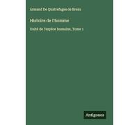 Histoire de l'homme: Unité de l'espèce humaine, Tome 1