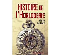 Histoire de l'Horlogerie: Depuis son origine jusqu'à nos jours (Monographie)
