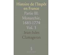 Histoire de l'Impôt en France: Partie III: Monarchie, 1683-1774