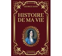 Histoire de Ma Vie George Sand Édition Intégrale & Collector: Livres 1 à 3 en un seul livre (Tomes 1 à 13 avec texte intégral)
