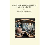 Histoire de Marie-Antoinette, Volume 1 (of 2) (Classic Books)