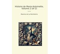 Histoire de Marie-Antoinette, Volume 2 (of 2) (Classic Books)