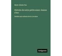 Histoire de notre petite soeur Jeanne d'Arc: Dediée aux enfants de la Lorraine