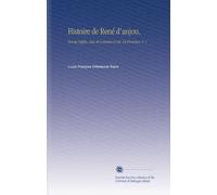 Histoire de René d'anjou,: Roi de Naples, Duc de Lorraine et Cte. De Provence, V. 1