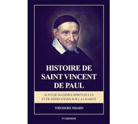 Histoire de saint Vincent de Paul: Suivi de Maximes Spirituelles et de Méditations sur la charité (Format pour une lecture confortable)
