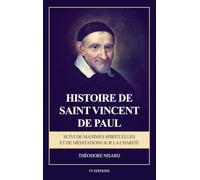 Histoire de saint Vincent de Paul: Suivi de Maximes Spirituelles et de Méditations sur la charité (Format pour une lecture confortable)