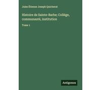 Histoire de Sainte-Barbe; Collége, communauté, institution: Tome 1