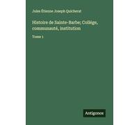 Histoire de Sainte-Barbe; Collége, communauté, institution: Tome 1