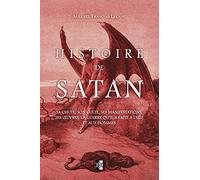 Histoire de Satan: Sa chute, son culte, ses manifestations, ses œuvres, la guerre qu’il a faite à dieu et aux hommes