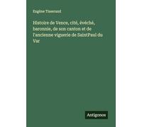 Histoire de Vence, cité, évéché, baronnie, de son canton et de l'ancienne viguerie de SaintPaul du Var