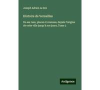 Histoire de Versailles: De ses rues, places et avenues, depuis l'origine de cette ville jusqu'à nos jours, Tome 2