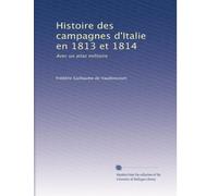 Histoire des campagnes d'Italie en 1813 et 1814: Avec un atlas militaire