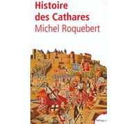 Histoire Des Cathares. Heresie, Croisade, Inquisition Du Xieme Au Xiveme Siecle