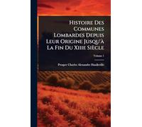 Histoire Des Communes Lombardes Depuis Leur Origine Jusqu'Ã La Fin Du Xiiie Siècle