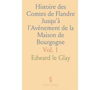 Histoire des Comtes de Flandre Jusqu'à l'Avènement de la Maison de Bourgogne