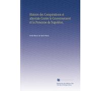 Histoire des Conspirations et attentats Contre le Gouvernement et la Personne de Napoléon, (French Edition)
