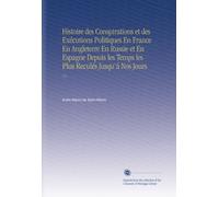 Histoire des Conspirations et des Exécutions Politiques En France En Angleterre En Russie et En Espagne Depuis les Temps les Plus Reculés Jusqu'á Nos Jours: V.4